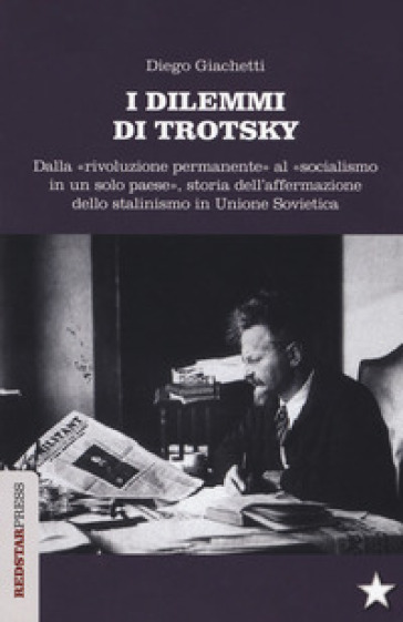 I dilemmi di Trotsky. Dalla «rivoluzione permanente» al «socialismo in un solo paese», storia dell'affermazione dello stalinismo in Unione Sovietica - Diego Giachetti