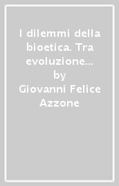 I dilemmi della bioetica. Tra evoluzione biologica e riflessione filosofica