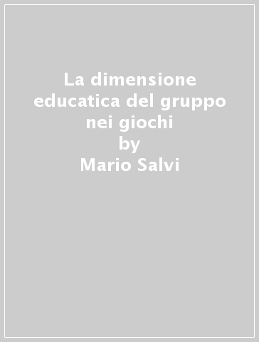 La dimensione educatica del gruppo nei giochi - Mario Salvi
