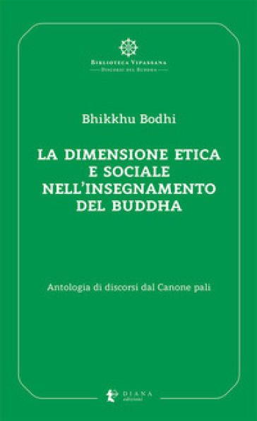 La dimensione etica e sociale nell'insegnamento del Buddha. Antologia di discorsi dal Canone pali - Bodhi Bhikkhu
