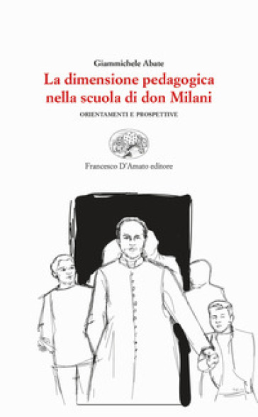 La dimensione pedagogica nella scuola di don Milani. Orientamenti e prospettive - Giammichele Abate