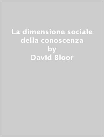La dimensione sociale della conoscenza - David Bloor