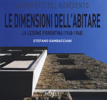 Le dimensioni dell'abitare la lezione fiorentina (1948-1968) - Stefano Gambacciani