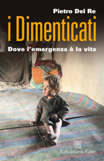 I dimenticati. Dove l'emergenza è la vita - Pietro Del Re