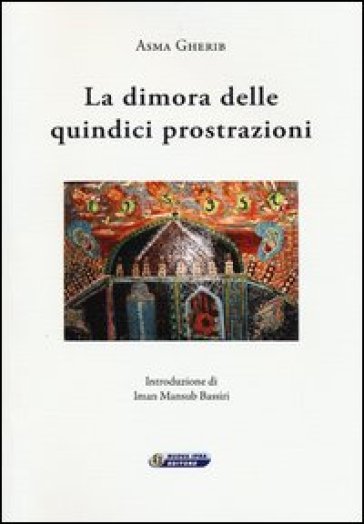 La dimora delle quindici prostrazioni. Ediz. italiana e araba - Asma Gherib