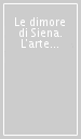 Le dimore di Siena. L arte dell abitare nei territori dell antica Repubblica dal Medioevo all unità d Italia