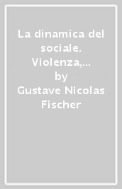 La dinamica del sociale. Violenza, potere, cambiamento