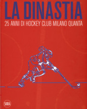 La dinastia. 25 anni di Hockey Club Milano Quanta. Ediz. illustrata