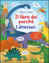 I dinosauri. Il libro dei perché. Ediz. illustrata