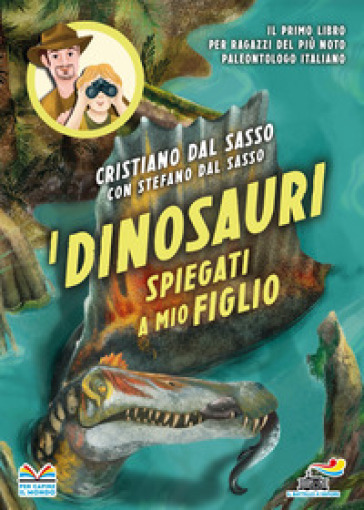 I dinosauri spiegati a mio figlio - Cristiano Dal Sasso - Stefano Dal Sasso
