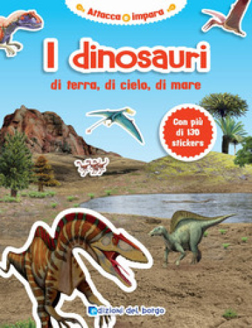 I dinosauri di terra, di cielo, di mare. Con adesivi. Ediz. illustrata - Edizioni del Borgo