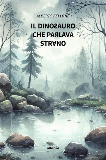 Il dinosauro che parlava strano - Alberto Fellone