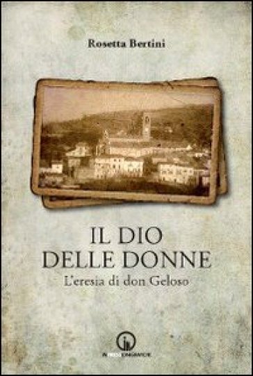 Il dio delle donne. L'eresia di don Geloso - Rosetta Bertini