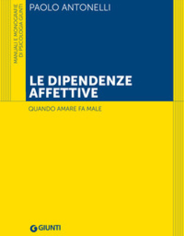 Le dipendenze affettive. Quando amare fa male - Paolo Antonelli