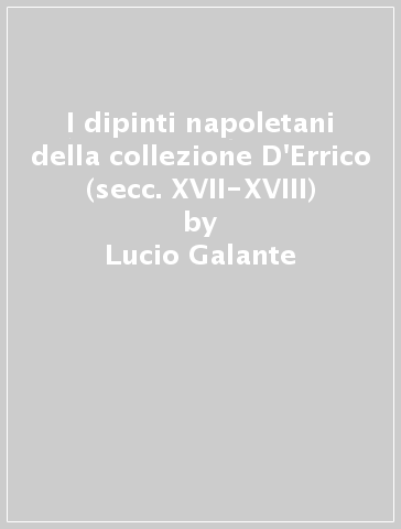 I dipinti napoletani della collezione D'Errico (secc. XVII-XVIII) - Lucio Galante