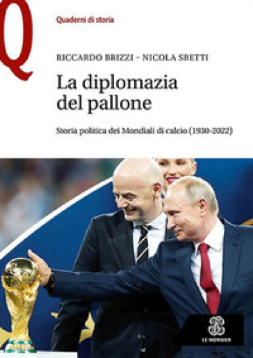 La diplomazia nel pallone. Storia politica dei Mondiali di calcio (1930-2022) - Riccardo Brizzi - Nicola Sbetti
