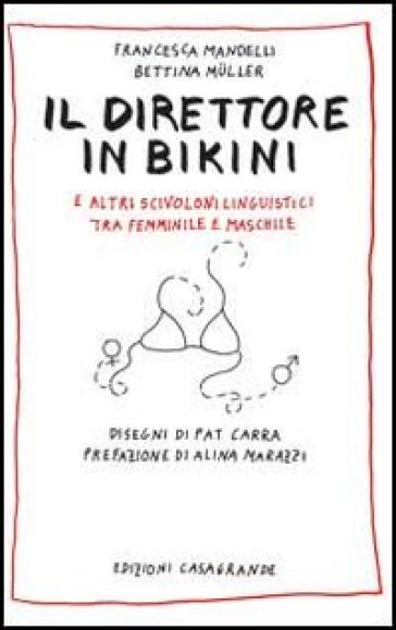 Il direttore in bikini e altri scivoloni linguistici tra femminile e maschile - Francesca Mandelli - Bettina Muller