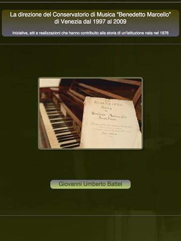 La direzione del Conservatorio di Musica Benedetto Marcello di Venezia dal 1997 al 2009 - Giovanni Umberto Battel