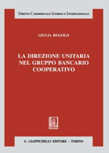 La direzione unitaria nel gruppo bancario cooperativo - Giulia Rugolo