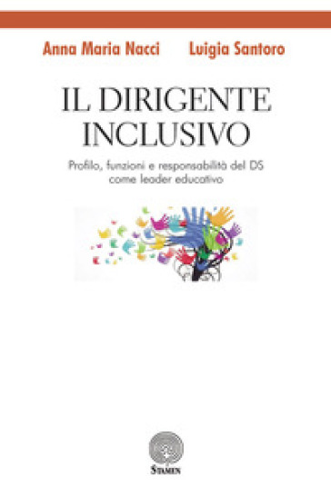 Il dirigente inclusivo. Profilo, funzioni e responsabilità del DS come leader educativo - Anna Maria Nacci - Luigia Santoro