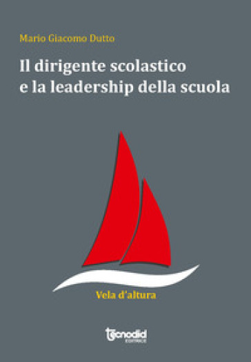 Il dirigente scolastico e la leadership della scuola - Mario Giacomo Dutto
