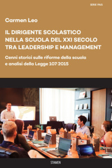 Il dirigente scolastico nella scuola del XXI secolo tra leadership e management. Cenni storici sulle riforme della scuola e analisi della Legge 107/2015 - Carmen Leo