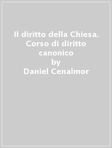 Il diritto della Chiesa. Corso di diritto canonico - Daniel Cenalmor - Jorge Miras