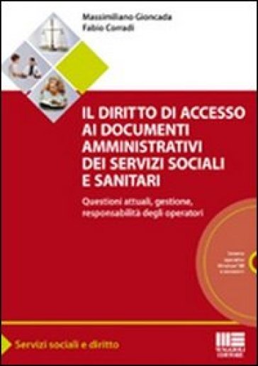 Il diritto di accesso ai documenti amministrativi dei servizi sociali e sanitari. Questioni attuali, gestione, responsabilità degli operatori. Con CD-ROM - Massimiliano Gioncada