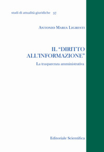 Il «diritto all'informazione». La trasparenza amministrativa - Antonio Maria Ligresti