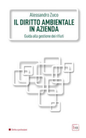 Il diritto ambientale in azienda. Guida alla gestione dei rifiuti. Ediz. integrale