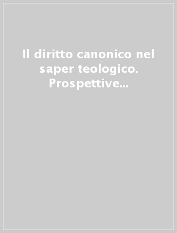 Il diritto canonico nel saper teologico. Prospettive interdisciplinari. Atti del 23° Incontro di studio (Passo della Mendola, 30 giugno-4 luglio 2003)