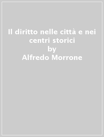 Il diritto nelle città e nei centri storici - Alfredo Morrone