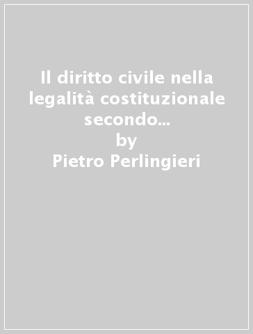 Il diritto civile nella legalità costituzionale secondo il sistema italo-comunitario delle fonti. 1. - Pietro Perlingieri