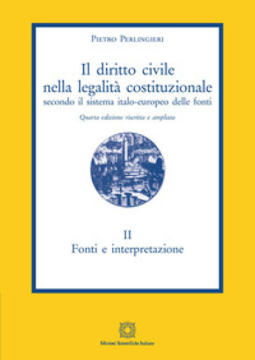 Il diritto civile nella legalità costituzionale secondo il sistema italo-europeo delle fonti. 2: Fonti e interpretazione - Pietro Perlingieri