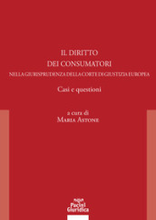 Il diritto dei consumatori nella giurisprudenza della Corte di Giustizia Europea. Casi e questioni