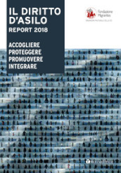 Il diritto d asilo. Report 2018. Accogliere proteggere promuovere integrare