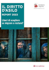 Il diritto d asilo. Report 2023. Liberi di scegliere se migrare o restare?