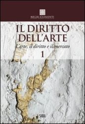 Il diritto dell arte. 1: L arte, il diritto e il mercato