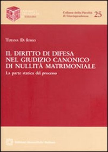 Il diritto di difesa nel giudizio canonico di nullità matrimoniale - Tiziana Di Iorio