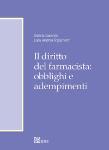 Il diritto del farmacista: obblighi e adempimenti - Valeria Saronni - Lara Rigamonti