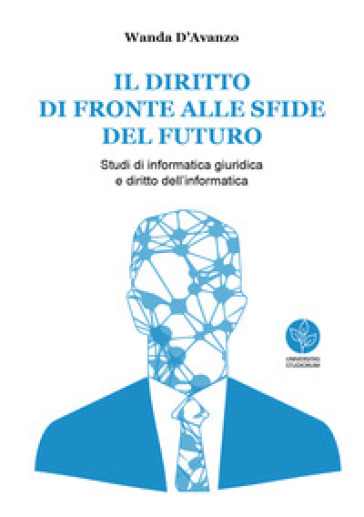 Il diritto di fronte alle sfide del futuro. Studi di informatica giuridica e diritto dell'informatica - Wanda D