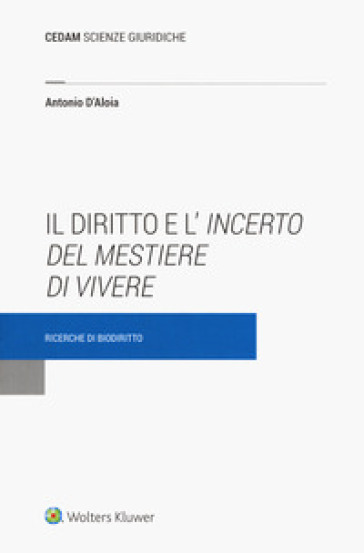 Il diritto e l'incerto del mestiere di vivere. Ricerche di biodiritto - Antonio D