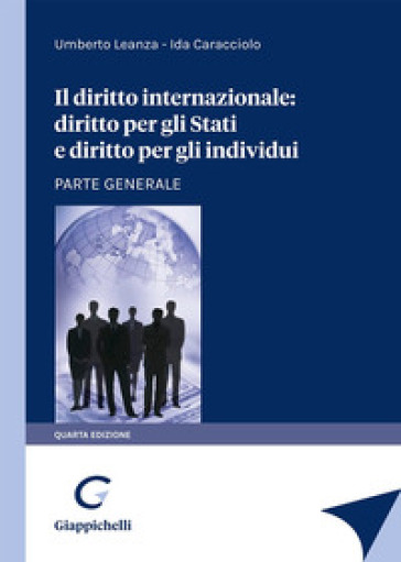 Il diritto internazionale: diritto per gli stati e diritto per gli individui. Parte generale - Umberto Leanza - Ida Caracciolo