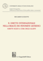 Il diritto internazionale nella realtà dei fenomeni giuridici. Scritti scelti a cura degli allievi