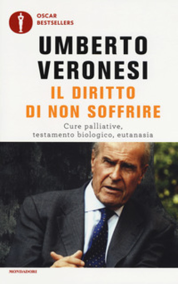 Il diritto di non soffrire. Cure palliative, testamento biologico, eutanasia - Umberto Veronesi