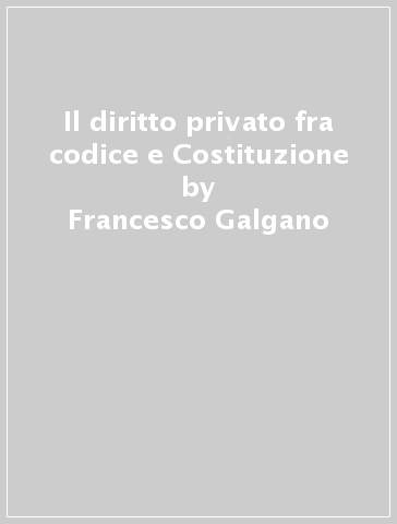 Il diritto privato fra codice e Costituzione