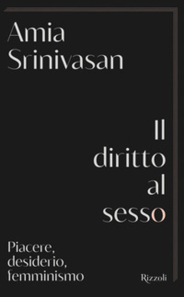 Il diritto al sesso. Piacere, desiderio, femminismo - Amia Srinivasan