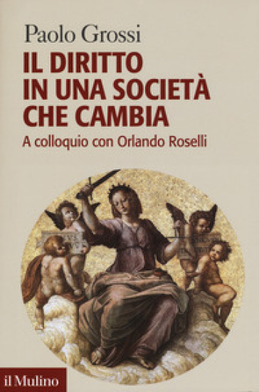 Il diritto in una società che cambia. A colloquio con Orlando Roselli - Paolo Grossi - Orlando Roselli