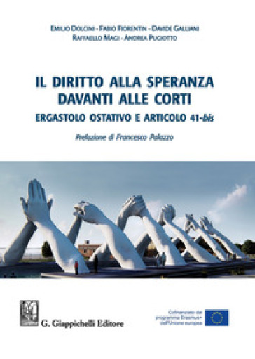 Il diritto alla speranza davanti alle corti. Ergastolo ostativo e articolo 41-bis - Andrea Pugiotto - Fabio Fiorentin - Emilio Dolcini - Davide Galliani - Raffaello Magi