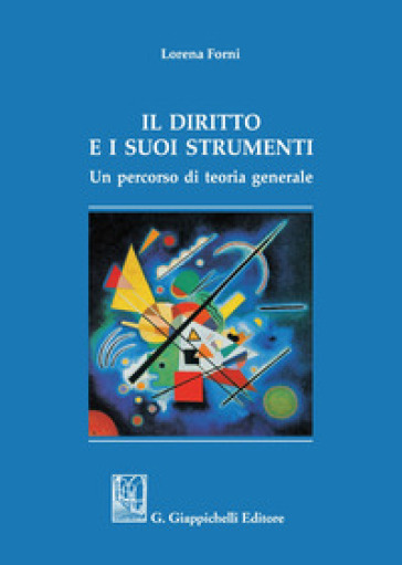 Il diritto e i suoi strumenti. Un percorso di teoria generale - Lorena Forni